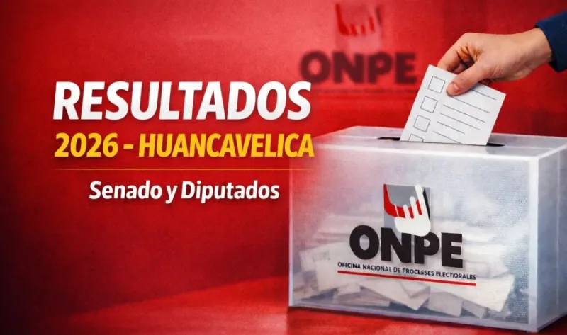 Resultados Elecciones 2026 Huancavelica EN VIVO: conteo de votos oficial ONPE para senador y diputados