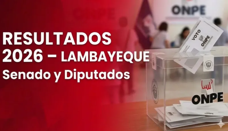 Resultados Elecciones 2026 Lambayeque EN VIVO: conteo de votos oficial ONPE para senador y diputados