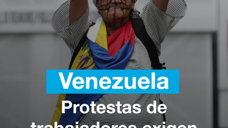 Protestas de trabajadores en Venezuela exigen mejores salarios