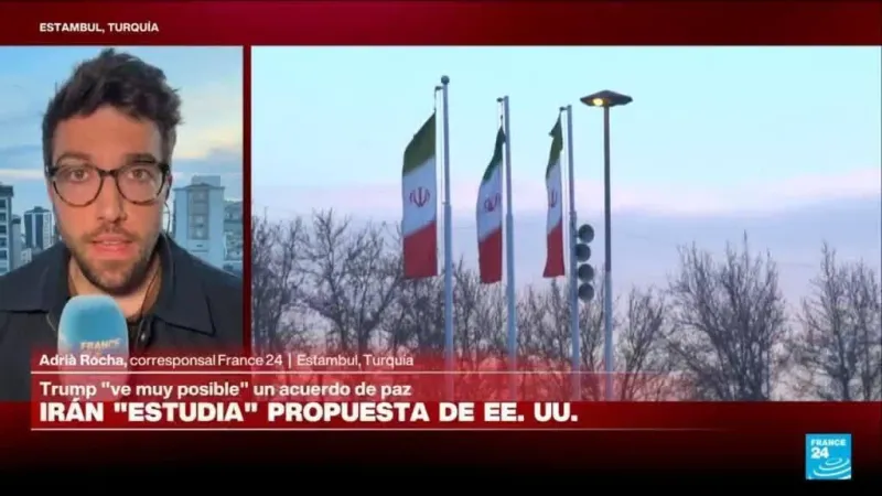 Informe desde Estambul: Irán afirma que "estudia" propuesta de paz de Estados Unidos