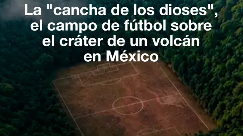 Mundial 2026: La "cancha de los dioses", el campo de fútbol sobre el cráter de un vólcan en México