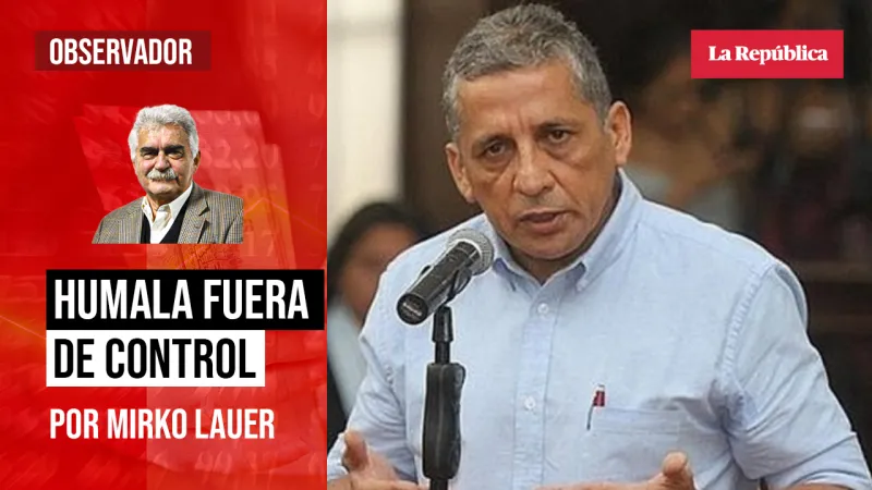 Humala fuera de control, por Mirko Lauer