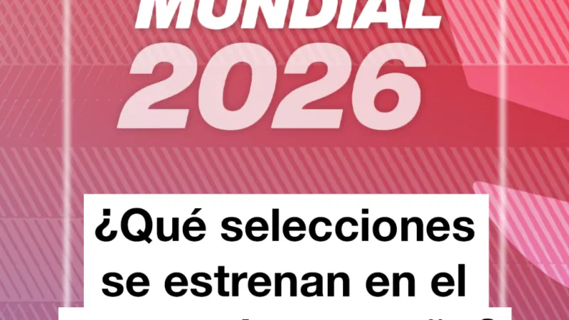 Mundial 2026: ¿qué selecciones se estrenan en el torneo de este año?