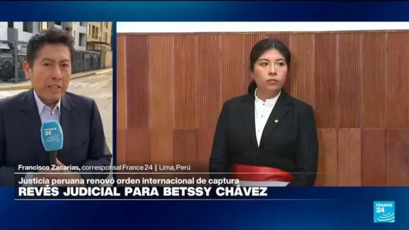 Informe desde Lima: Justicia peruana renueva orden internacional de captura contra Betssy Chávez