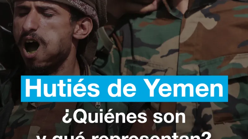 Hutíes de Yemen: ¿quiénes son y qué representan?